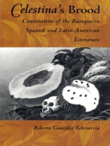 Celestina's Brood : Continuities of the Baroque in Spanish and Latin American Literature