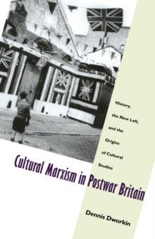 Cultural Marxism in Postwar Britain : History, the New Left, and the Origins of Cultural Studies