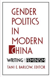 Gender Politics in Modern China : Writing and Feminism