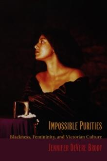 Impossible Purities : Blackness, Femininity, and Victorian Culture