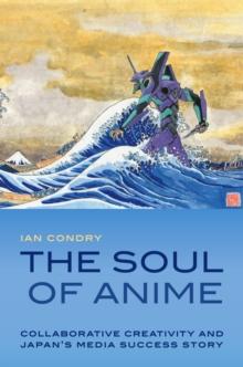 The Soul of Anime : Collaborative Creativity and Japan's Media Success Story