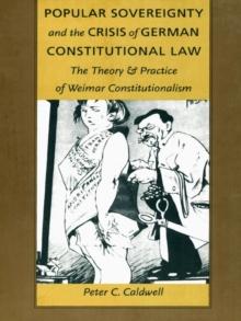 Popular Sovereignty and the Crisis of German Constitutional Law : The Theory and Practice of Weimar Constitutionalism