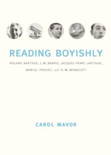 Reading Boyishly : Roland Barthes, J. M. Barrie, Jacques Henri Lartigue, Marcel Proust, and D. W. Winnicott