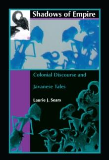 Shadows of Empire : Colonial Discourse and Javanese Tales