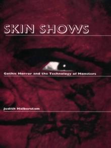 Skin Shows : Gothic Horror and the Technology of Monsters