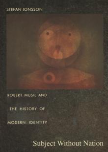 Subject Without Nation : Robert Musil and the History of Modern Identity