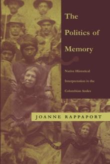 The Politics of Memory : Native Historical Interpretation in the Colombian Andes