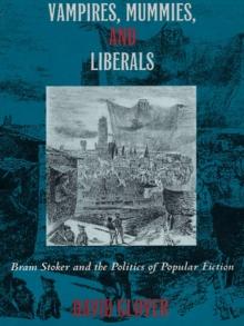 Vampires, Mummies and Liberals : Bram Stoker and the Politics of Popular Fiction