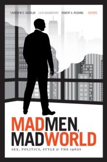 Mad Men, Mad World : Sex, Politics, Style, and the 1960s