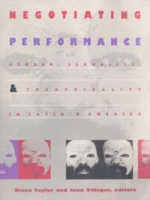 Negotiating Performance : Gender, Sexuality, and Theatricality in Latin/o America