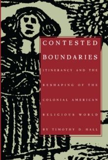 Contested Boundaries : Itinerancy and the Reshaping of the Colonial American Religious World