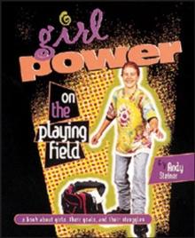 Girl Power on the Playing Field : A Book about Girls, Their Goals, and Their Struggles