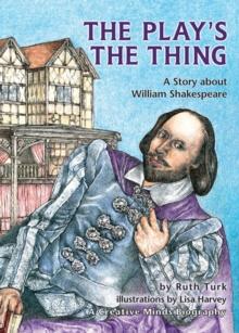 The Play's the Thing : A Story about William Shakespeare