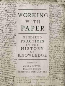 Working with Paper : Gendered Practices in the History of Knowledge