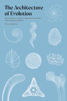 The Architecture of Evolution : The Science of Form in Twentieth-Century Evolutionary Biology