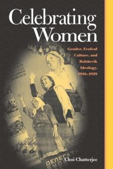 Celebrating Women : Gender, Festival Culture, and Bolshevik Ideology, 1910-1939