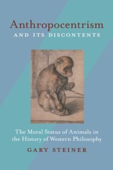 Anthropocentrism and Its Discontents : The Moral Status of Animals in the History of Western Philosophy