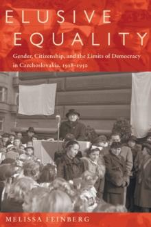 Elusive Equality : Gender, Citizenship, and the Limits of Democracy in Czechoslovokia, 1918-1950