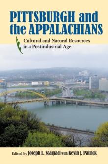 Pittsburgh and the Appalachians : Cultural and Natural Resources in a Postindustrial Age