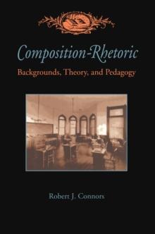 Composition-Rhetoric : Backgrounds, Theory, and Pedagogy