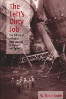 The Left's Dirty Job : The Politics of Industrial Restructuring in France and Spain