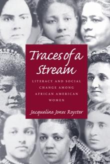 Traces Of A Stream : Literacy and Social Change Among African American Women