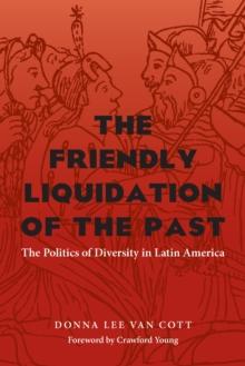 The Friendly Liquidation of the Past : The Politics of Diversity in Latin America