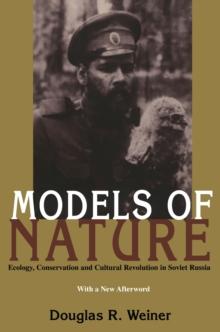 Models Of Nature : Ecology, Conservation, and Cultural Revolution in Soviet Russia