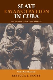 Slave Emancipation In Cuba : The Transition to Free Labor, 1860-1899