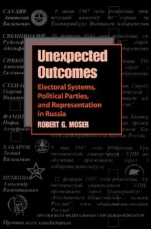 Unexpected Outcomes : Electoral Systems, Political Parties, and Representation in Russia