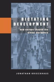 Dictating Development : How Europe Shaped the Global Periphery