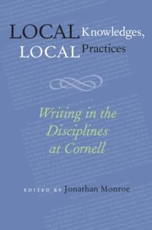 Local Knowledges, Local Practices : Writing in the Disciplines at Cornell