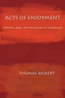 Acts of Enjoyment : Rhetoric, Zizek, and the Return of the Subject