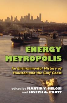 Energy Metropolis : An Environmental History of Houston and the Gulf Coast