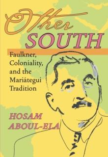 Other South : Faulkner, Coloniality, and the Mariategui Tradition