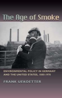 The Age of Smoke : Environmental Policy in Germany and the United States, 1880-1970