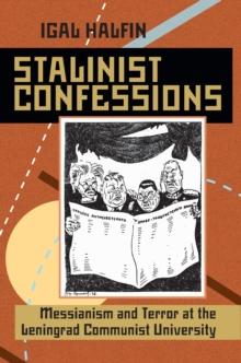 Stalinist Confessions : Messianism and Terror at the Leningrad Communist University