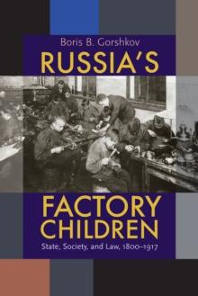 Russia's Factory Children : State, Society, and Law, 1800-1917