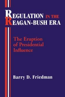 Regulation in the Reagan-Bush Era : The Eruption of Presidential Influence