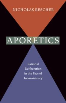 Aporetics : Rational Deliberation in the Face of Inconsistency