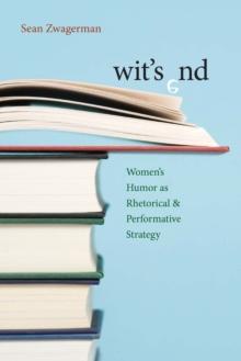 Wit's End : Women's Humor as Rhetorical and Performative Strategy