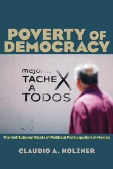 Poverty of Democracy : The Institutional Roots of Political Participation in Mexico