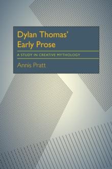 Dylan Thomas' Early Prose : A Study in Creative Mythology