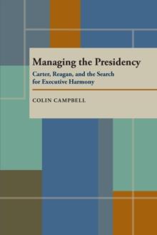 Managing the Presidency : Carter, Reagan, and the Search for Executive Harmony