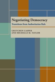 Negotiating Democracy : Transitions from Authoritarian Rule