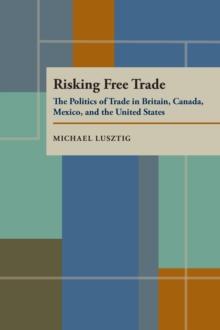 Risking Free Trade : The Politics of Trade in Britain, Canada, Mexico, and the United States