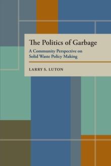 The Politics of Garbage : A Community Perspective on Solid Waste Policy Making