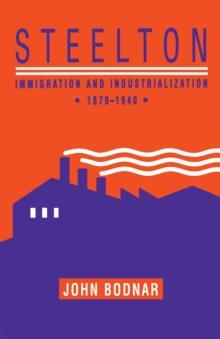 Steelton : Immigration and Industrialization, 1870-1940