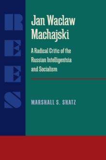 Jan Waclaw Machajski : A Radical Critic of the Russian Intelligentsia and Socialism