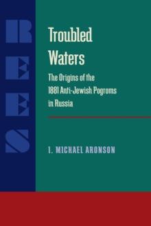 Troubled Waters : Origins of the 1881 Anti-Jewish Pogroms in Russia